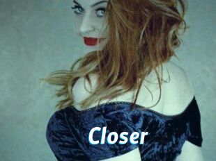Closer