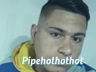 Pipehothothot
