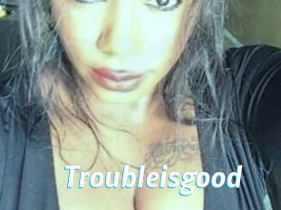 Troubleisgood